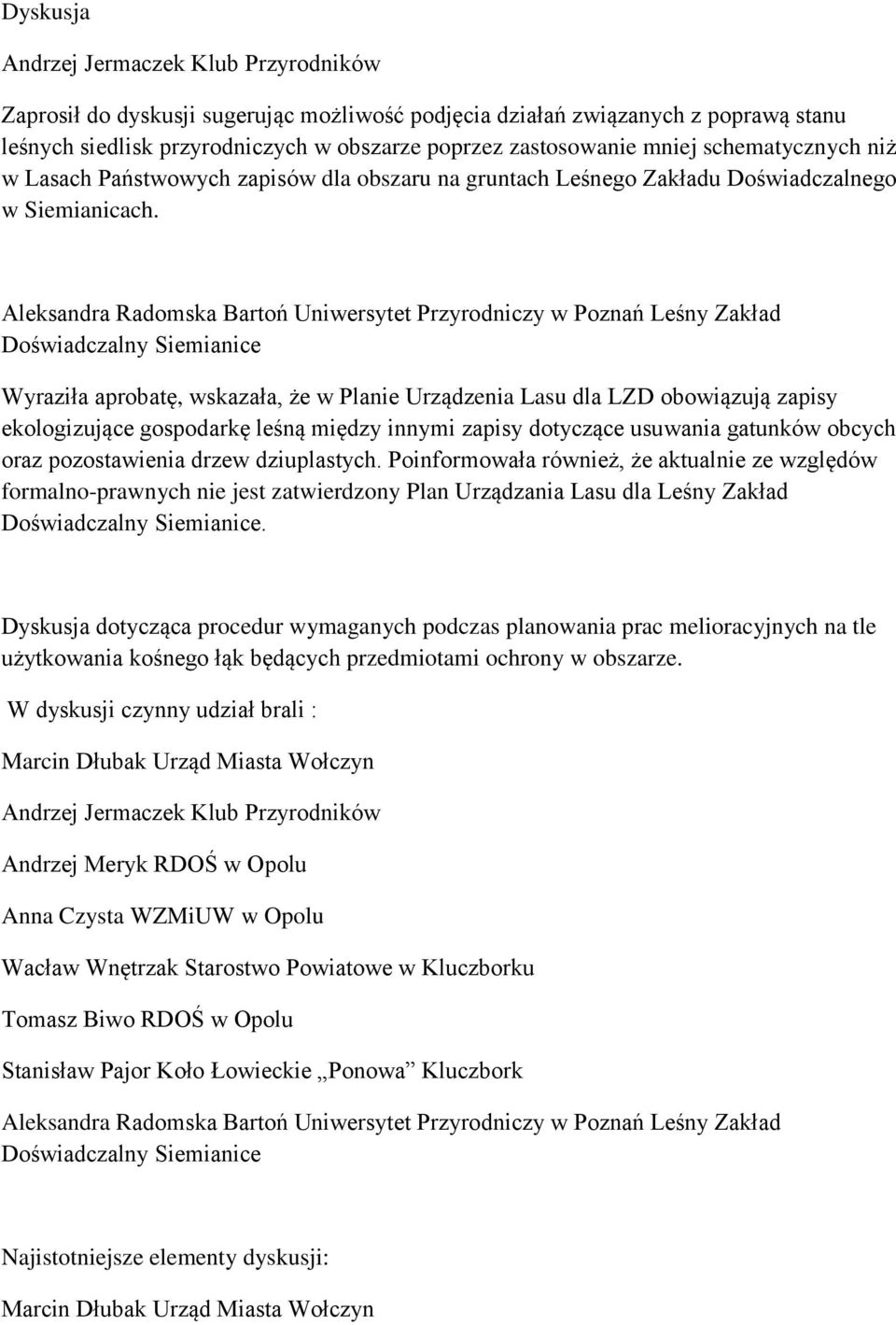 Aleksandra Radomska Bartoń Uniwersytet Przyrodniczy w Poznań Leśny Zakład Wyraziła aprobatę, wskazała, że w Planie Urządzenia Lasu dla LZD obowiązują zapisy ekologizujące gospodarkę leśną między