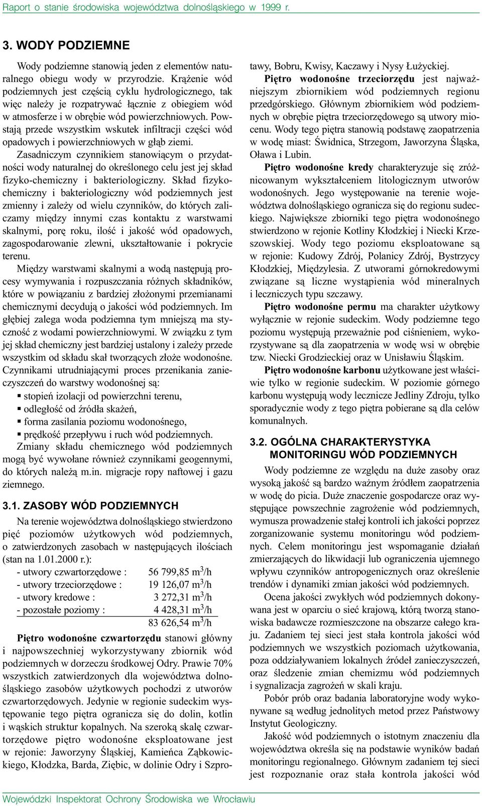 Powstaj¹ przede wszystkim wskutek infiltracji czêœci wód opadowych i powierzchniowych w g³¹b ziemi.