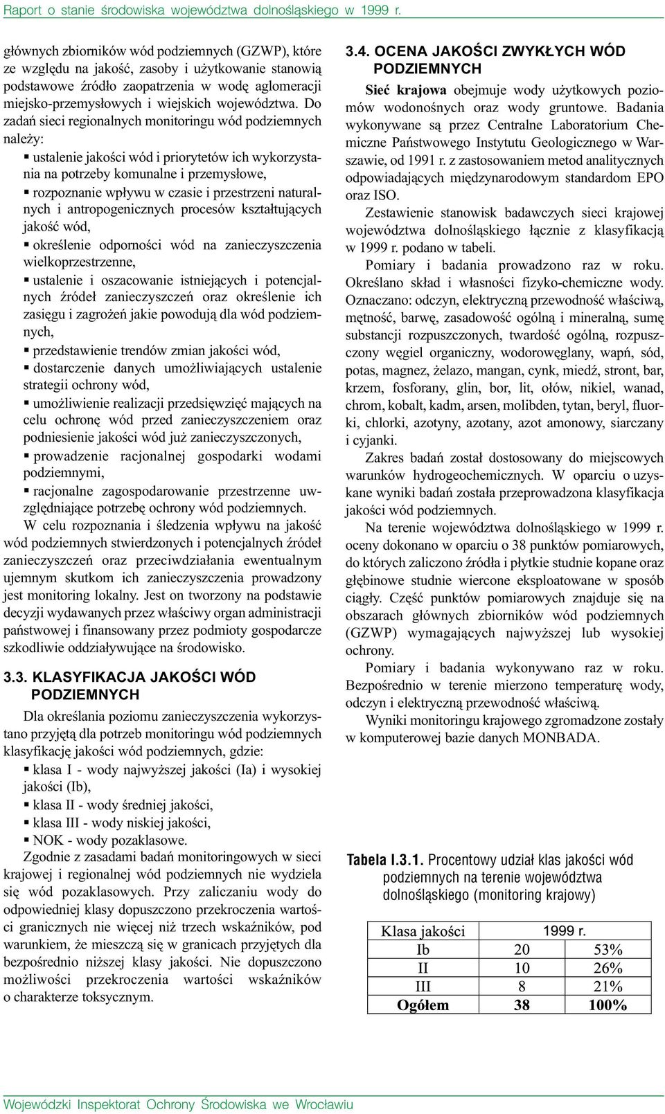 naturalnych i antropogenicznych procesów kszta³tuj¹cych jakoœæ wód, okreœlenie odpornoœci wód na zanieczyszczenia wielkoprzestrzenne, ustalenie i oszacowanie istniej¹cych i potencjalnych Ÿróde³
