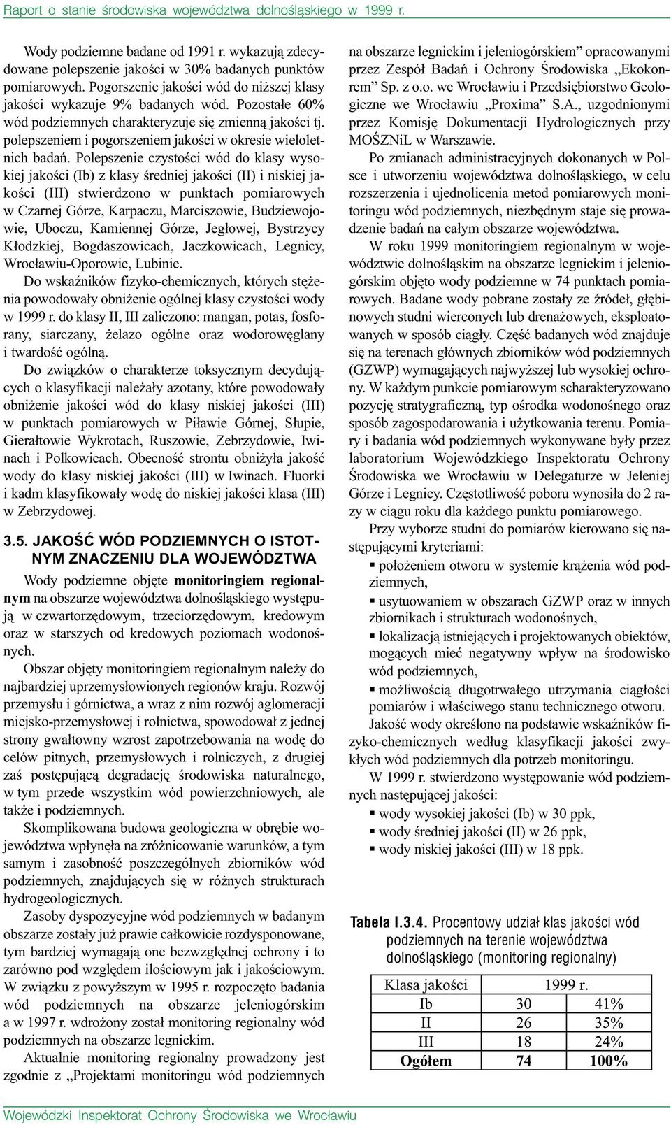 Polepszenie czystoœci wód do klasy wysokiej jakoœci (Ib) z klasy œredniej jakoœci (II) i niskiej jakoœci (III) stwierdzono w punktach pomiarowych w Czarnej Górze, Karpaczu, Marciszowie,