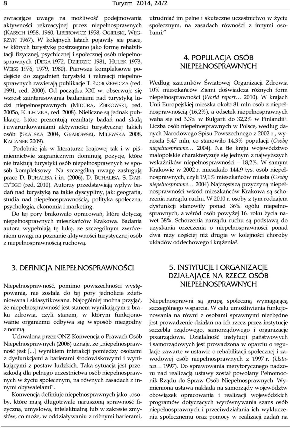 1976, 1979, 1980). Pierwsze kompleksowe podejście do zagadnień turystyki i rekreacji niepełnosprawnych zawierają publikacje T. ŁOBOŻEWICZA (red. 1991, red. 2000). Od początku XXI w.