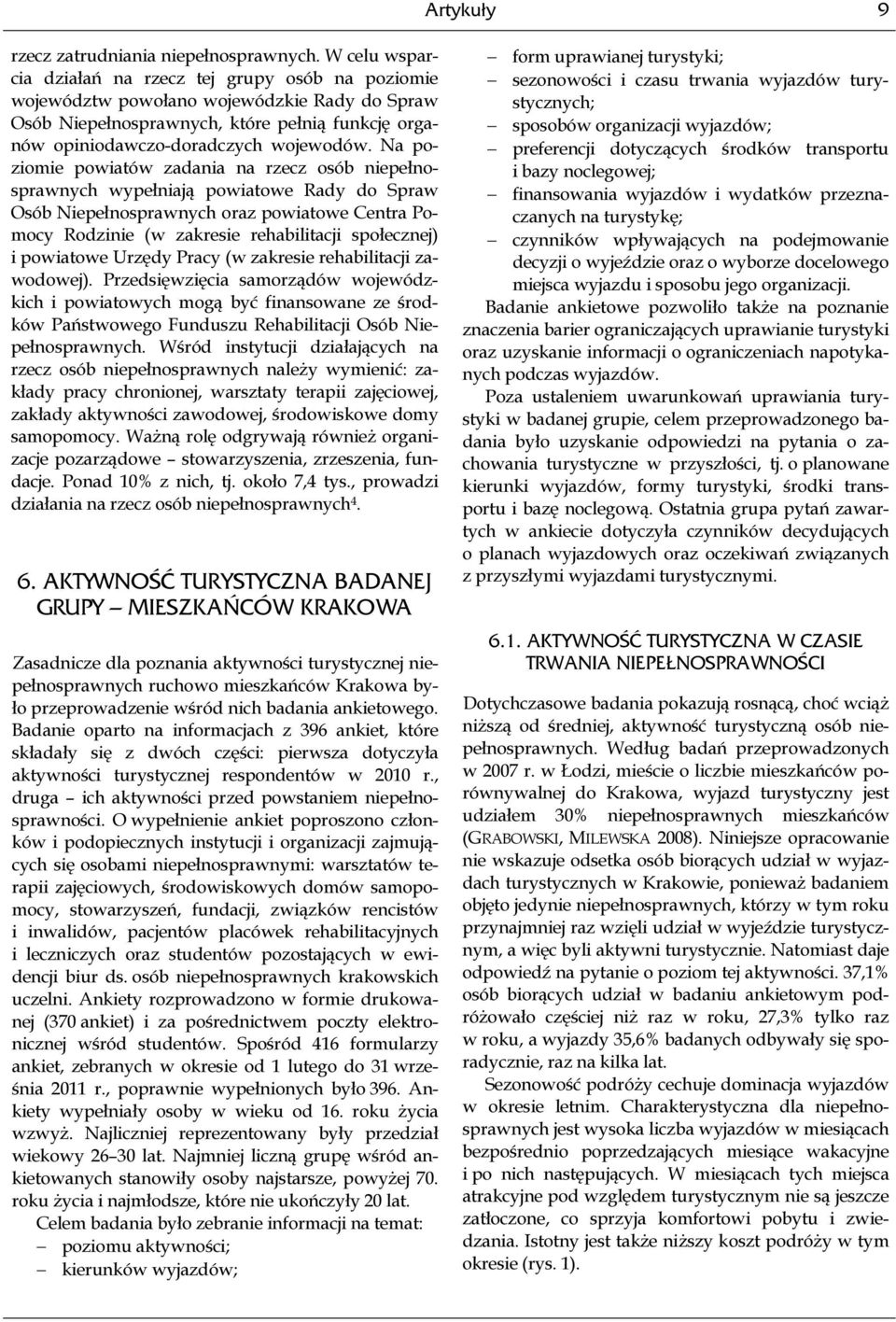 Na poziomie powiatów zadania na rzecz osób niepełnosprawnych wypełniają powiatowe Rady do Spraw Osób Niepełnosprawnych oraz powiatowe Centra Pomocy Rodzinie (w zakresie rehabilitacji społecznej) i
