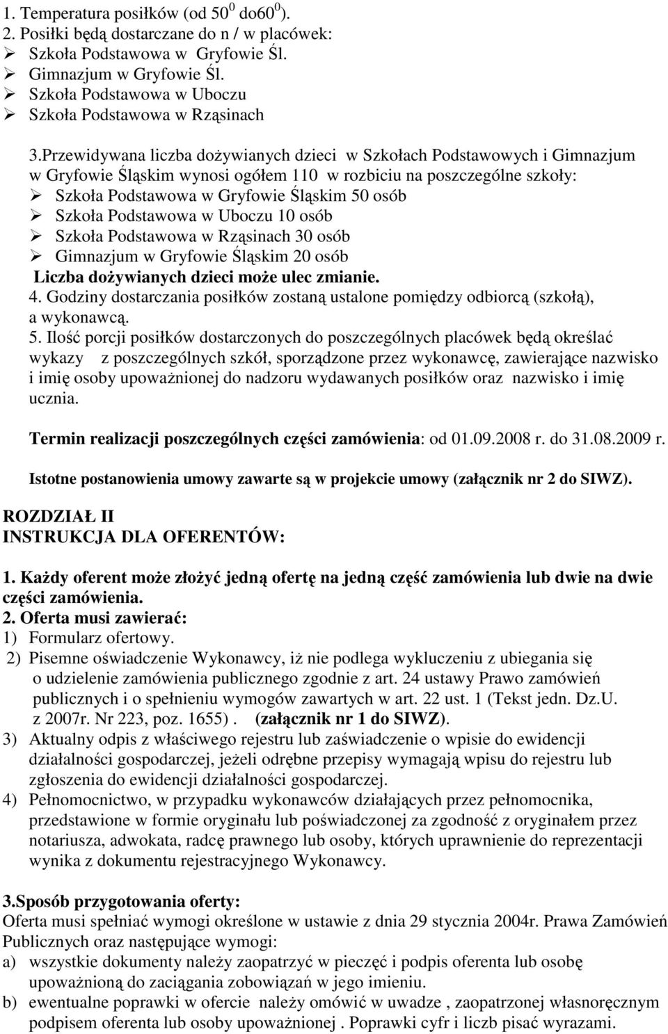 Przewidywana liczba doŝywianych dzieci w Szkołach Podstawowych i Gimnazjum w Gryfowie Śląskim wynosi ogółem 110 w rozbiciu na poszczególne szkoły: Szkoła Podstawowa w Gryfowie Śląskim 50 osób Szkoła