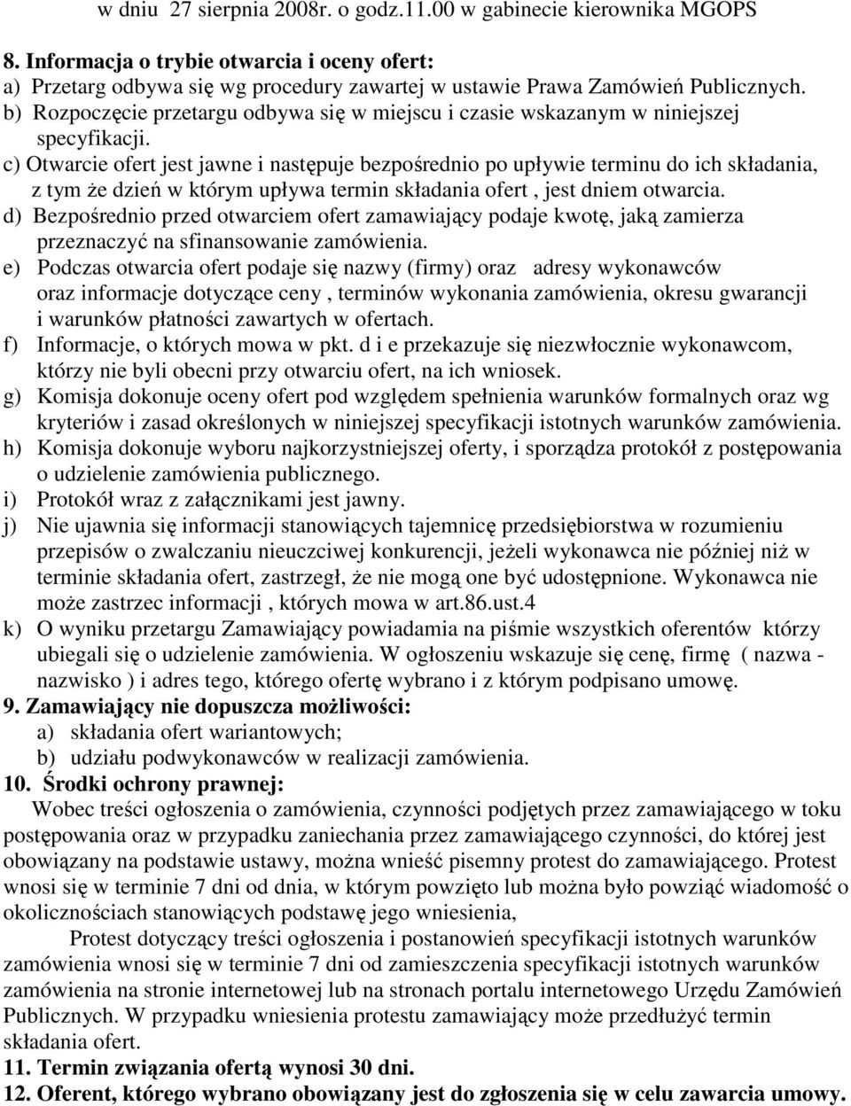 c) Otwarcie ofert jest jawne i następuje bezpośrednio po upływie terminu do ich składania, z tym Ŝe dzień w którym upływa termin składania ofert, jest dniem otwarcia.