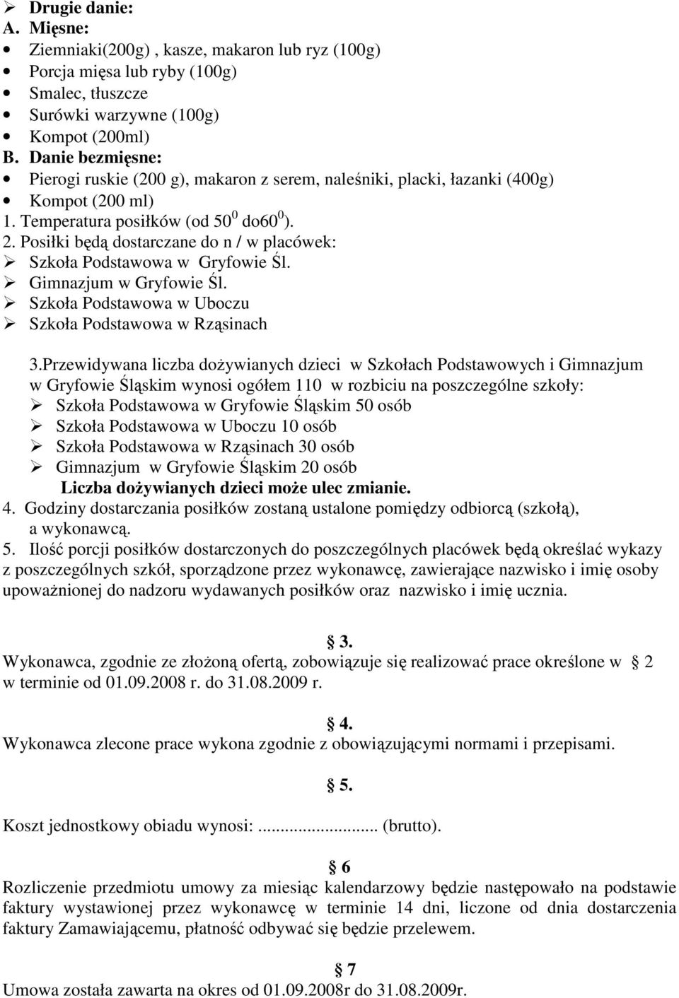 Posiłki będą dostarczane do n / w placówek: Szkoła Podstawowa w Gryfowie Śl. Gimnazjum w Gryfowie Śl. Szkoła Podstawowa w Uboczu Szkoła Podstawowa w Rząsinach 3.