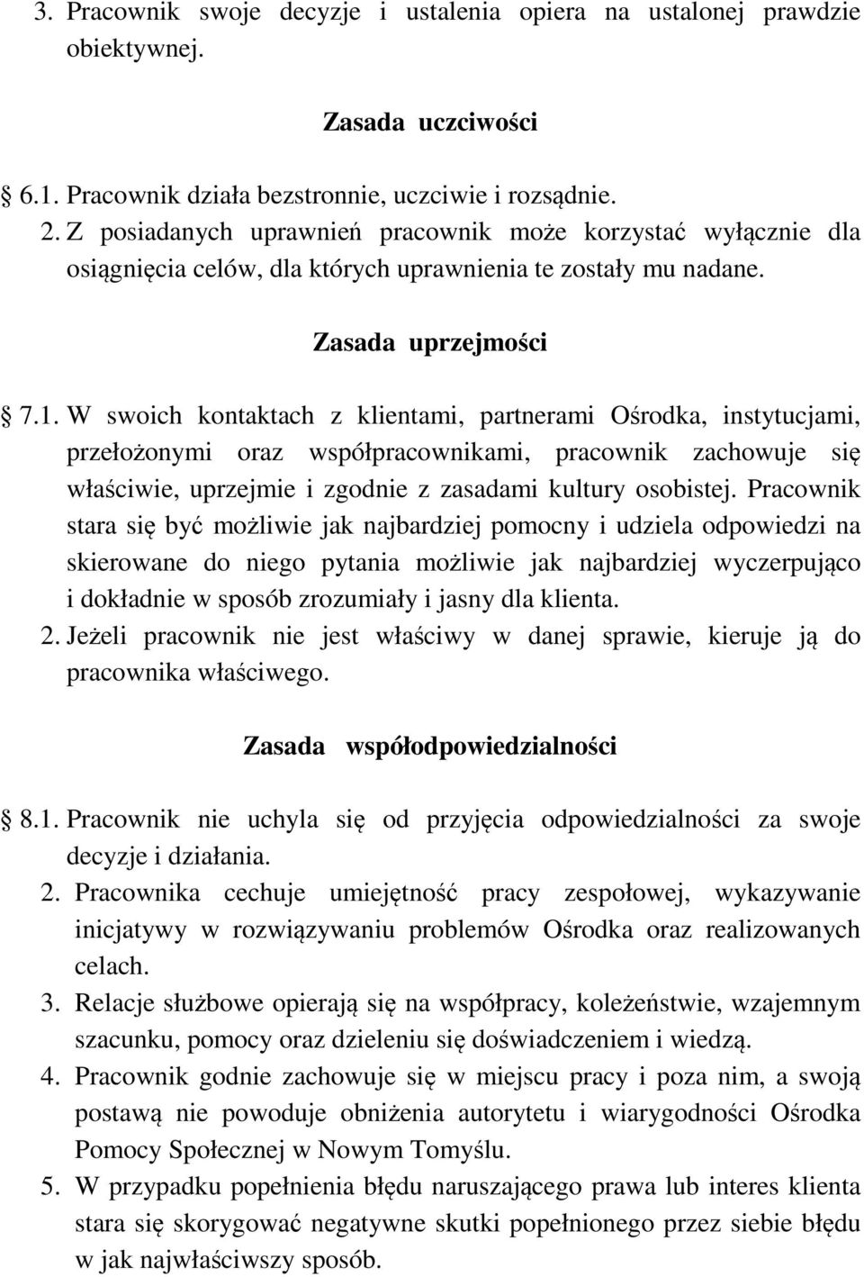 W swoich kontaktach z klientami, partnerami Ośrodka, instytucjami, przełożonymi oraz współpracownikami, pracownik zachowuje się właściwie, uprzejmie i zgodnie z zasadami kultury osobistej.