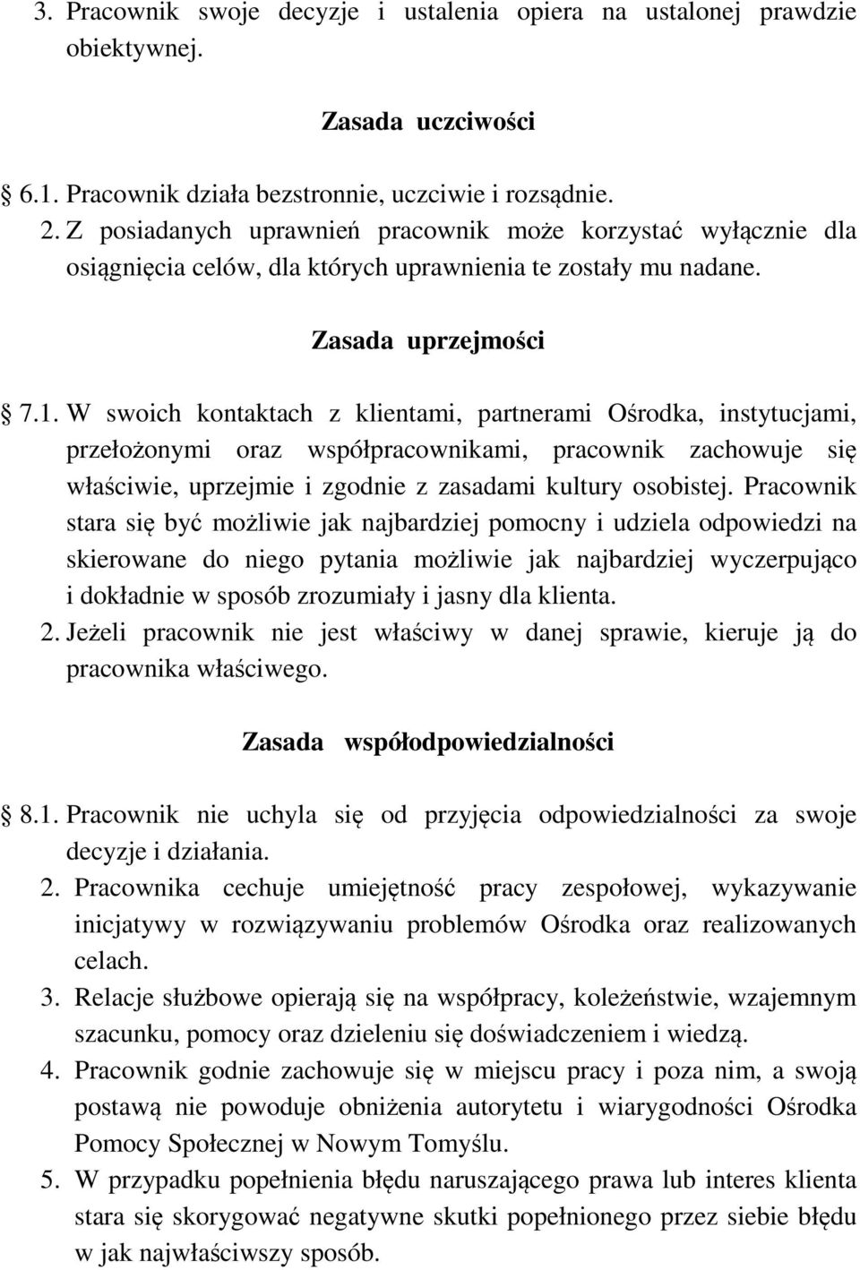 W swoich kontaktach z klientami, partnerami Ośrodka, instytucjami, przełożonymi oraz współpracownikami, pracownik zachowuje się właściwie, uprzejmie i zgodnie z zasadami kultury osobistej.