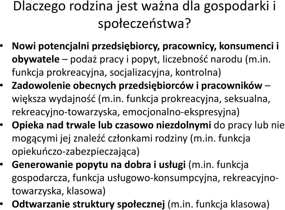rodziny (m.in. funkcja opiekuńczo-zabezpieczająca) Generowanie popytu na dobra i usługi (m.in. funkcja gospodarcza, funkcja usługowo-konsumpcyjna, rekreacyjnotowarzyska, klasowa) Odtwarzanie struktury społecznej (m.