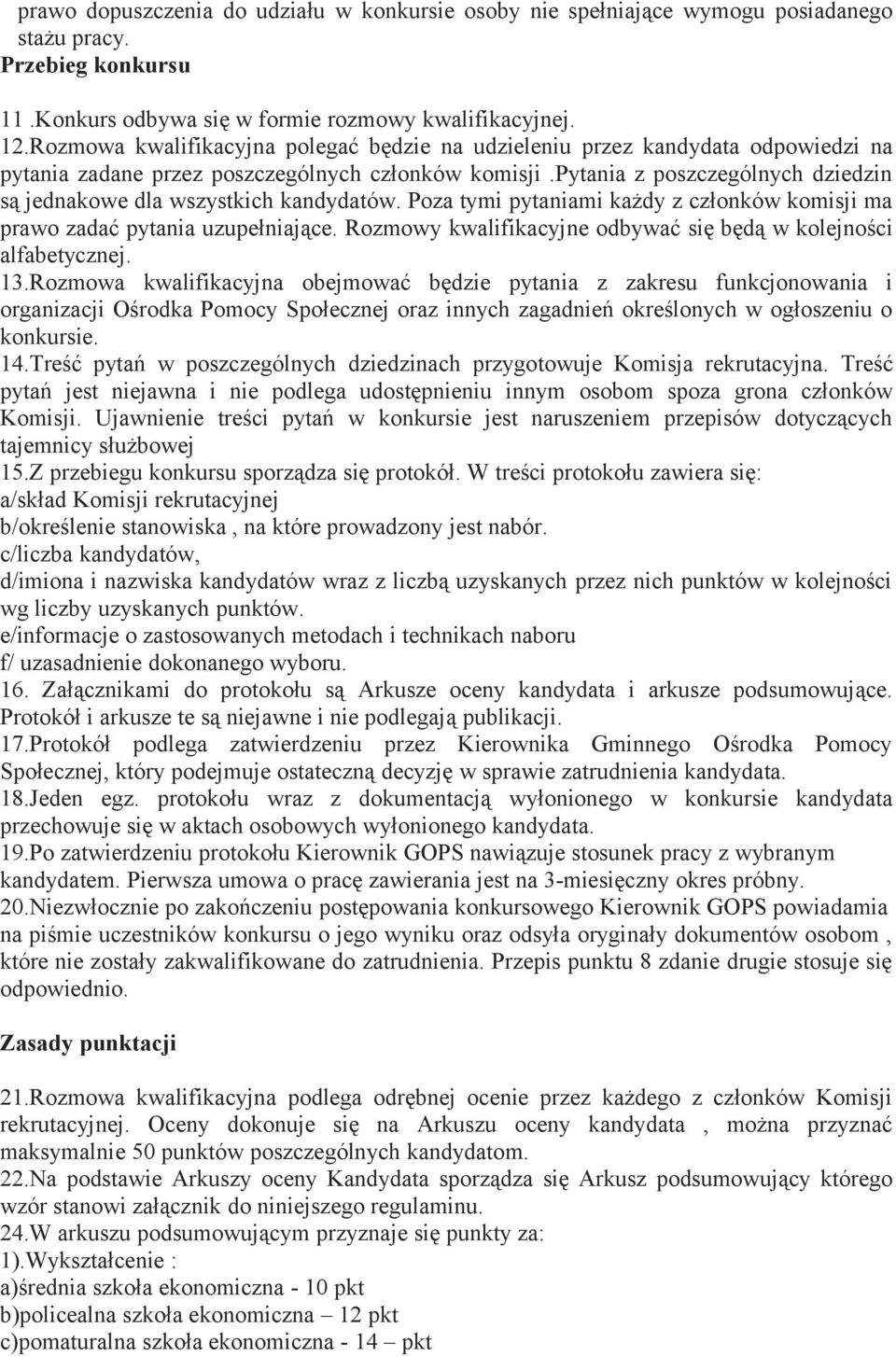 pytania z poszczególnych dziedzin są jednakowe dla wszystkich kandydatów. Poza tymi pytaniami każdy z członków komisji ma prawo zadać pytania uzupełniające.