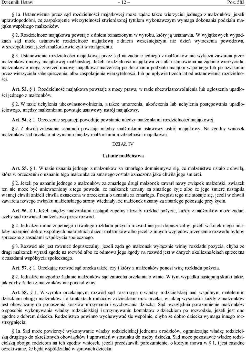 dokonania podziału majątku wspólnego małżonków. 2. Rozdzielność majątkowa powstaje z dniem oznaczonym w wyroku, który ją ustanawia.