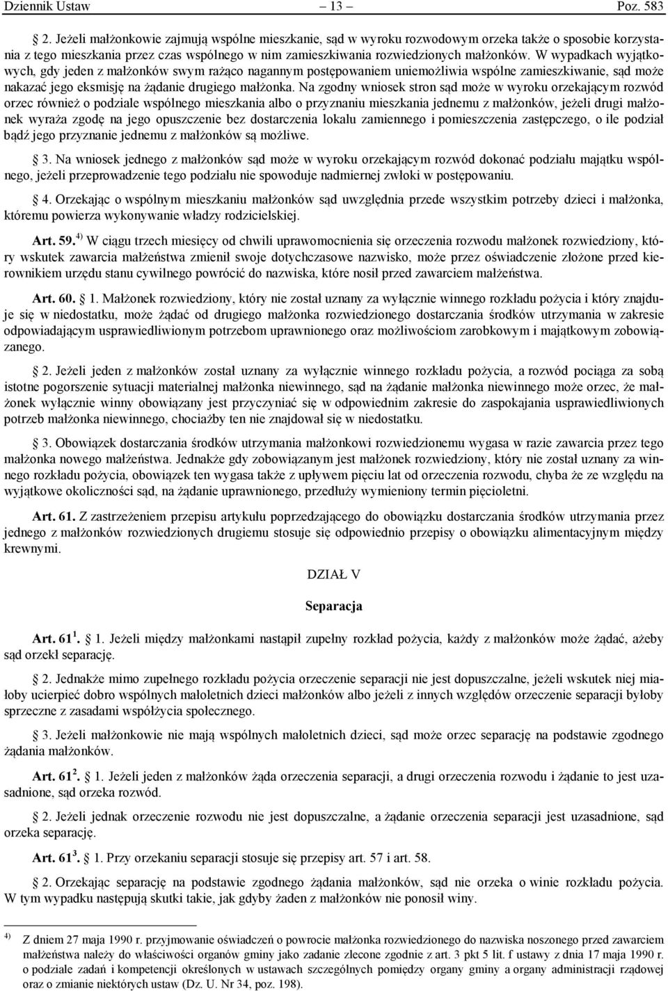 W wypadkach wyjątkowych, gdy jeden z małżonków swym rażąco nagannym postępowaniem uniemożliwia wspólne zamieszkiwanie, sąd może nakazać jego eksmisję na żądanie drugiego małżonka.