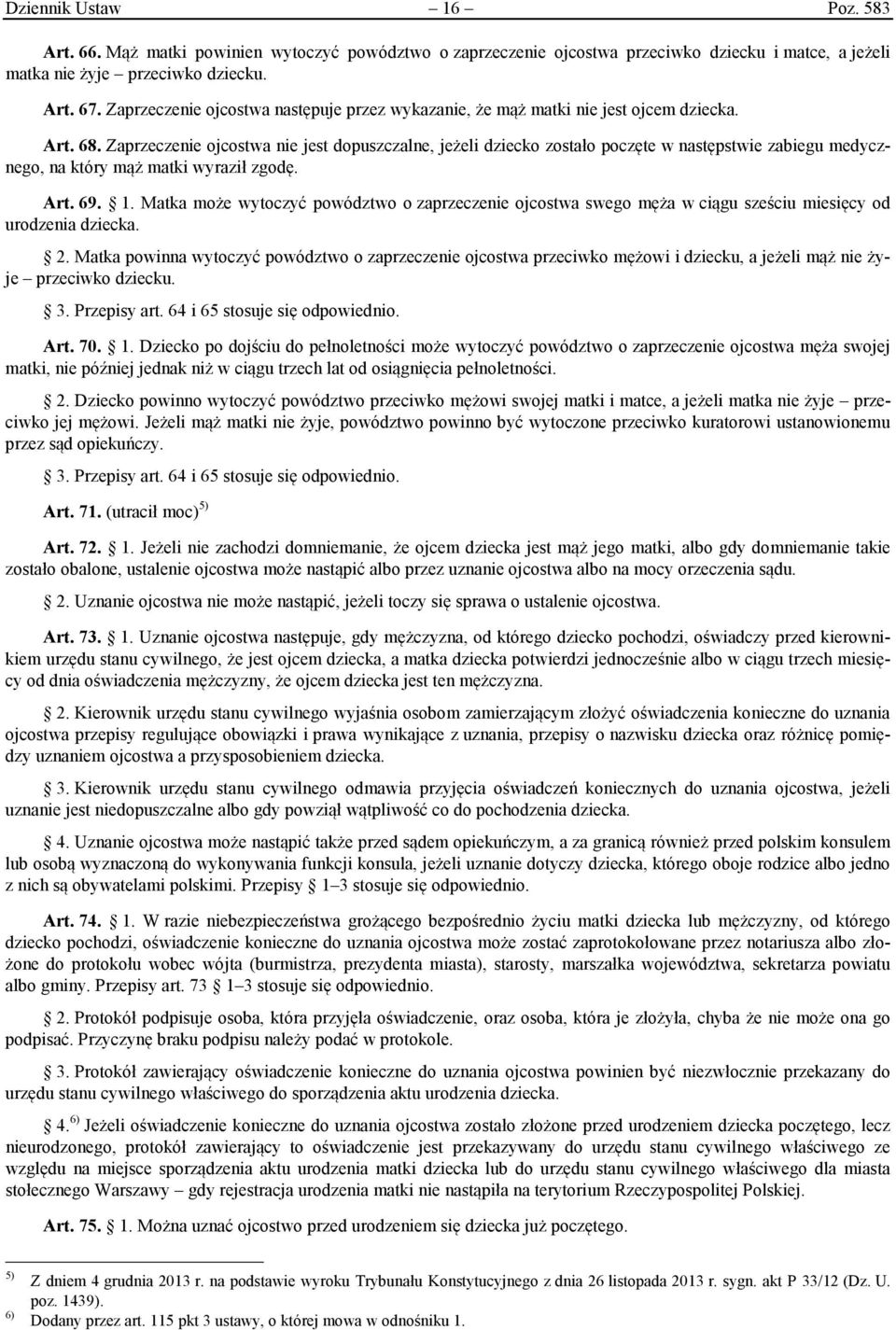 Zaprzeczenie ojcostwa nie jest dopuszczalne, jeżeli dziecko zostało poczęte w następstwie zabiegu medycznego, na który mąż matki wyraził zgodę. Art. 69. 1.