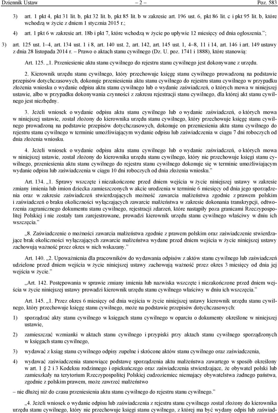 1, 4 8, 11 i 14, art. 146 i art. 149 ustawy z dnia 28 listopada 2014 r. Prawo o aktach stanu cywilnego (Dz. U. poz. 1741 i 1888), które stanowią: Art. 125. 1. Przeniesienie aktu stanu cywilnego do rejestru stanu cywilnego jest dokonywane z urzędu.