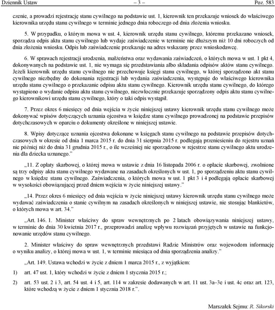 4, kierownik urzędu stanu cywilnego, któremu przekazano wniosek, sporządza odpis aktu stanu cywilnego lub wydaje zaświadczenie w terminie nie dłuższym niż 10 dni roboczych od dnia złożenia wniosku.