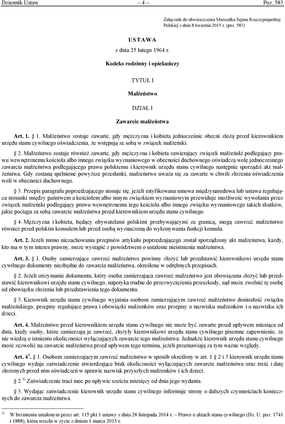 1. Małżeństwo zostaje zawarte, gdy mężczyzna i kobieta jednocześnie obecni złożą przed kierownikiem urzędu stanu cywilnego oświadczenia, że wstępują ze sobą w związek małżeński. 2.