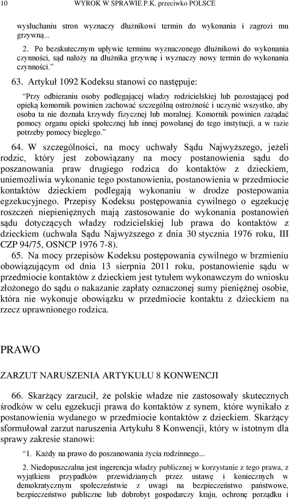 Artykuł 1092 Kodeksu stanowi co następuje: Przy odbieraniu osoby podlegającej władzy rodzicielskiej lub pozostającej pod opieką komornik powinien zachować szczególną ostrożność i uczynić wszystko,