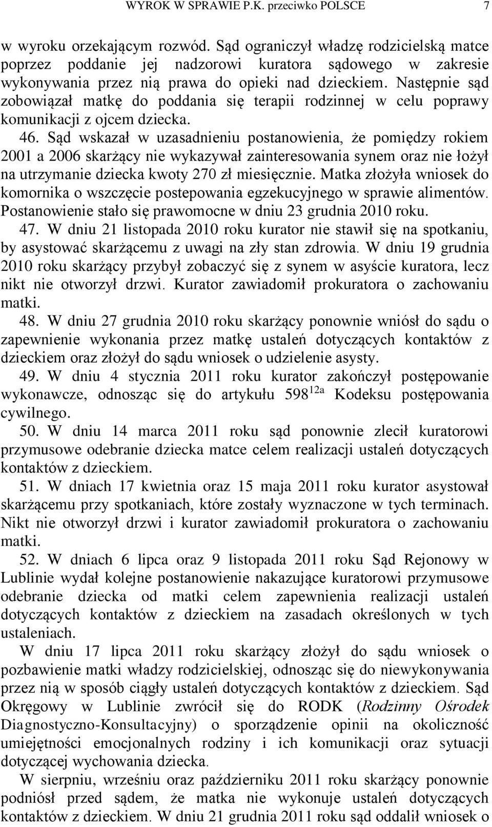 Następnie sąd zobowiązał matkę do poddania się terapii rodzinnej w celu poprawy komunikacji z ojcem dziecka. 46.