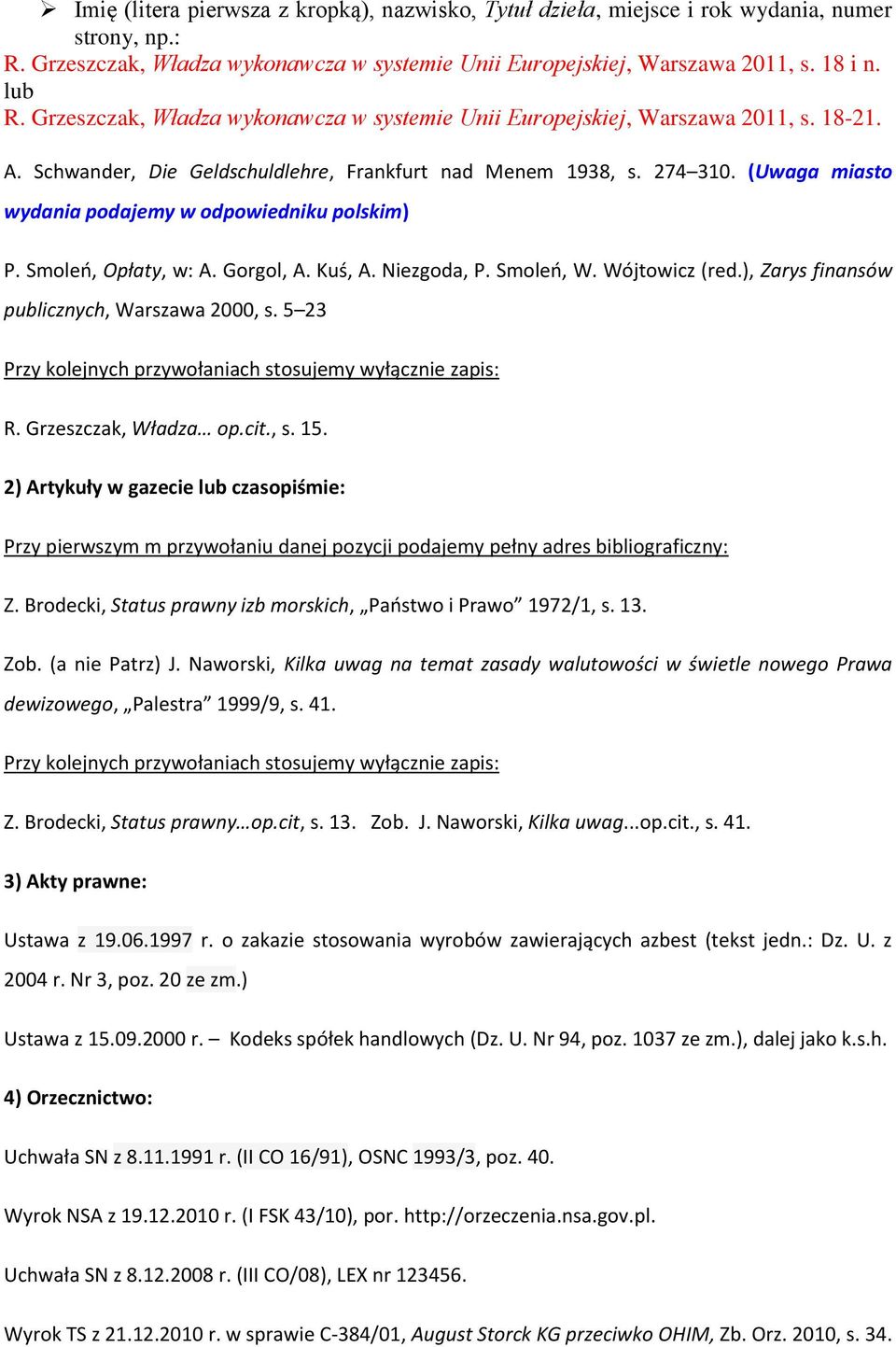 (Uwaga miasto wydania podajemy w odpowiedniku polskim) P. Smoleo, Opłaty, w: A. Gorgol, A. Kuś, A. Niezgoda, P. Smoleo, W. Wójtowicz (red.), Zarys finansów publicznych, Warszawa 2000, s.