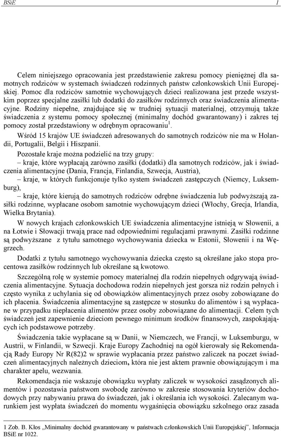 Rodziny niepełne, znajdujące się w trudniej sytuacji materialnej, otrzymują także świadczenia z systemu pomocy społecznej (minimalny dochód gwarantowany) i zakres tej pomocy został przedstawiony w