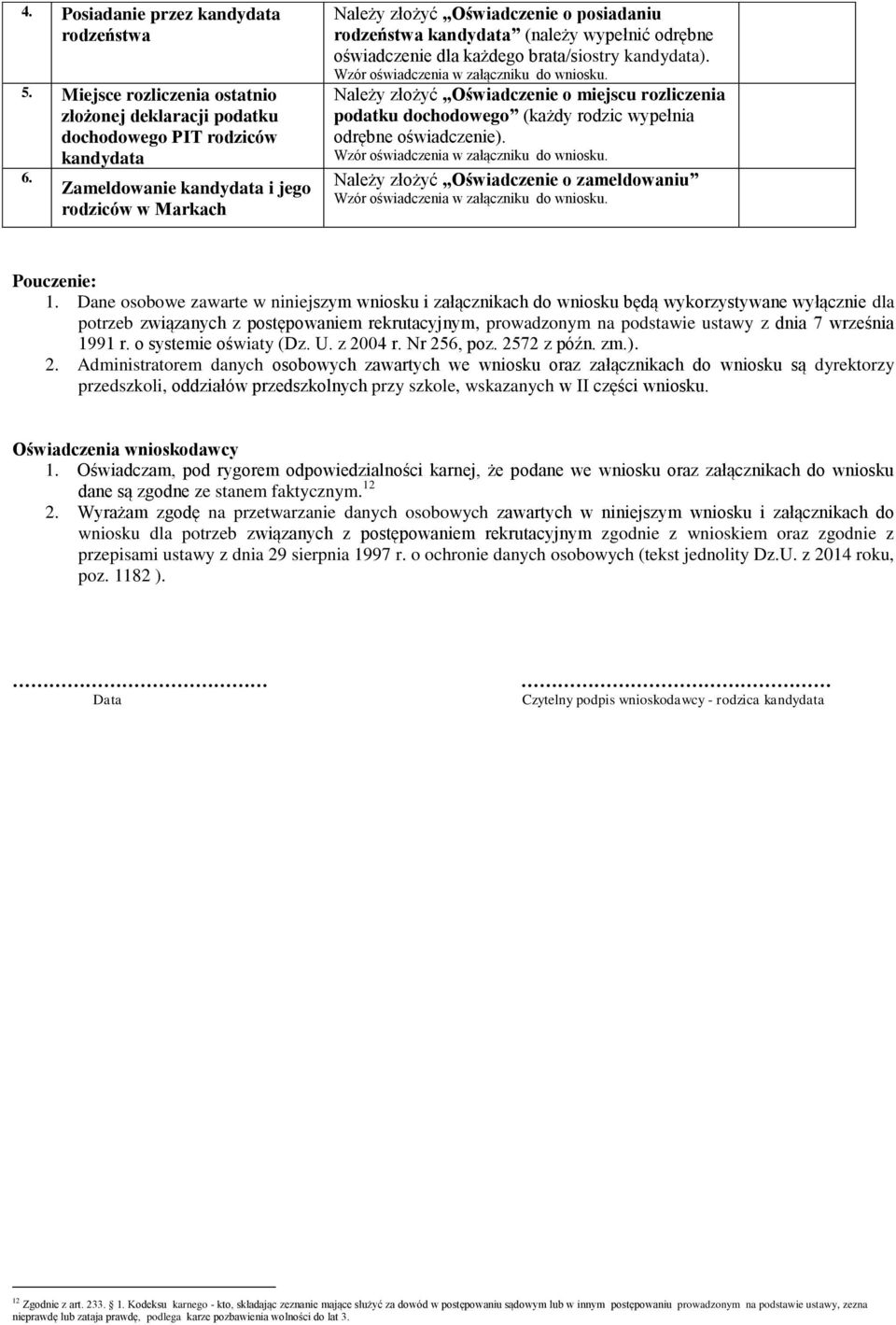 Wzór oświadczenia w załączniku do wniosku. Należy złożyć Oświadczenie o miejscu rozliczenia podatku dochodowego (każdy rodzic wypełnia odrębne oświadczenie). Wzór oświadczenia w załączniku do wniosku.
