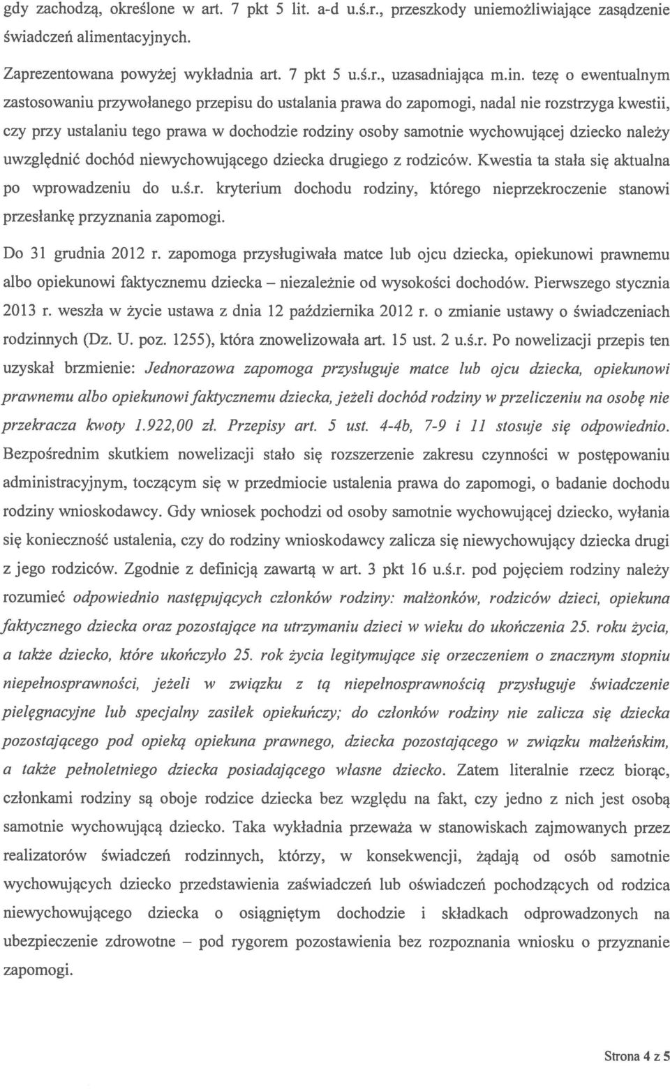dziecko należy uwzględnić dochód niewychowującego dziecka drugiego z rodziców. Kwestia ta stała się aktualna po wprowadzeniu do u.ś.r. kryterium dochodu rodziny, którego nieprzekroczenie stanowi przesłankę przyznania zapomogi.