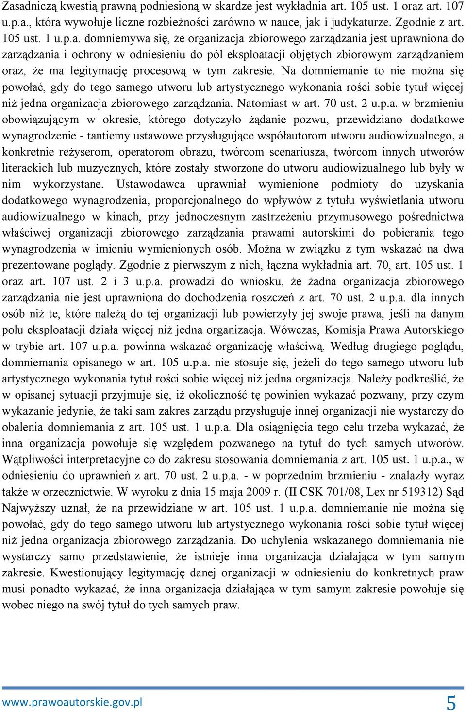 w tym zakresie. Na domniemanie to nie można się powołać, gdy do tego samego utworu lub artystycznego wykonania rości sobie tytuł więcej niż jedna organizacja zbiorowego zarządzania. Natomiast w art.