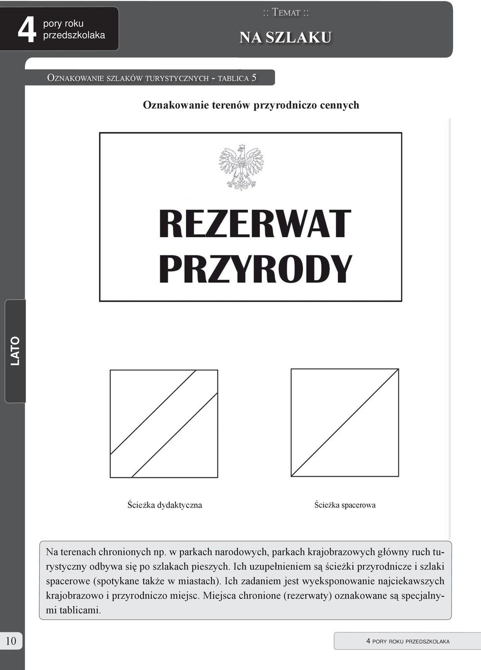 w parkach narodowych, parkach krajobrazowych główny ruch turystyczny odbywa się po szlakach pieszych.