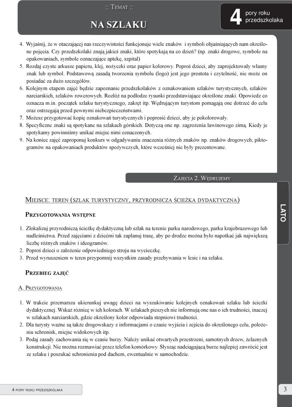 Poproś dzieci, aby zaprojektowały własny znak lub symbol. Podstawową zasadą tworzenia symbolu (logo) jest jego prostota i czytelność, nie może on posiadać za dużo szczegółów. 6.