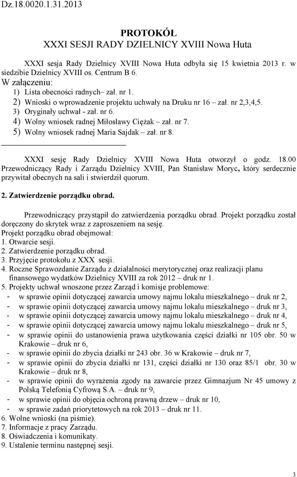 4) Wolny wniosek radnej Miłosławy Ciężak zał. nr 7. 5) Wolny wniosek radnej Maria Sajdak zał. nr 8. XXXI sesję Rady Dzielnicy XVIII Nowa Huta otworzył o godz. 18.