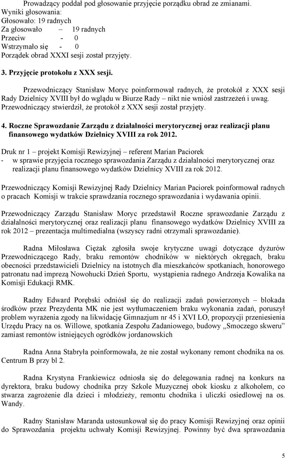 Przewodniczący stwierdził, że protokół z XXX sesji został przyjęty. 4. Roczne Sprawozdanie Zarządu z działalności merytorycznej oraz realizacji planu finansowego wydatków Dzielnicy XVIII za rok 2012.