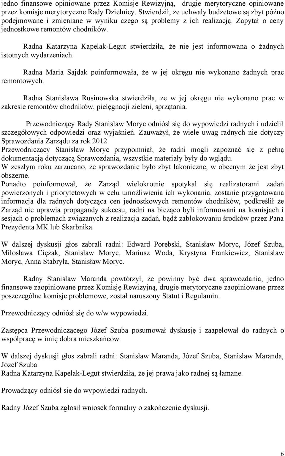 Radna Katarzyna Kapelak-Legut stwierdziła, że nie jest informowana o żadnych istotnych wydarzeniach. Radna Maria Sajdak poinformowała, że w jej okręgu nie wykonano żadnych prac remontowych.