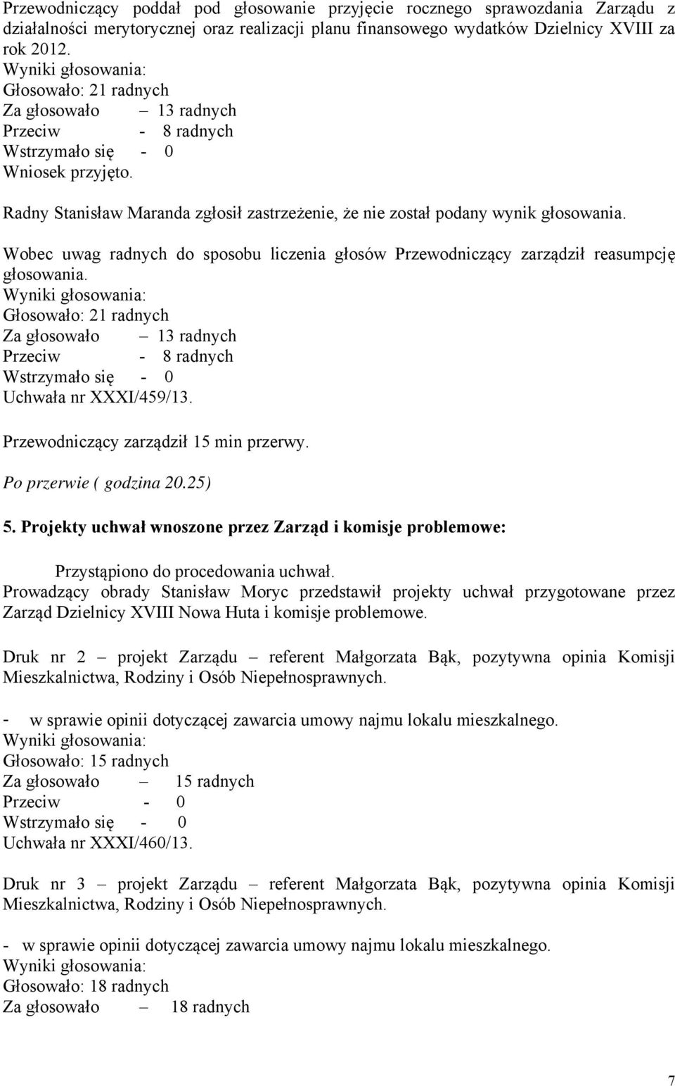 Wobec uwag radnych do sposobu liczenia głosów Przewodniczący zarządził reasumpcję głosowania. Za głosowało 13 radnych Przeciw - 8 radnych Uchwała nr XXXI/459/13.