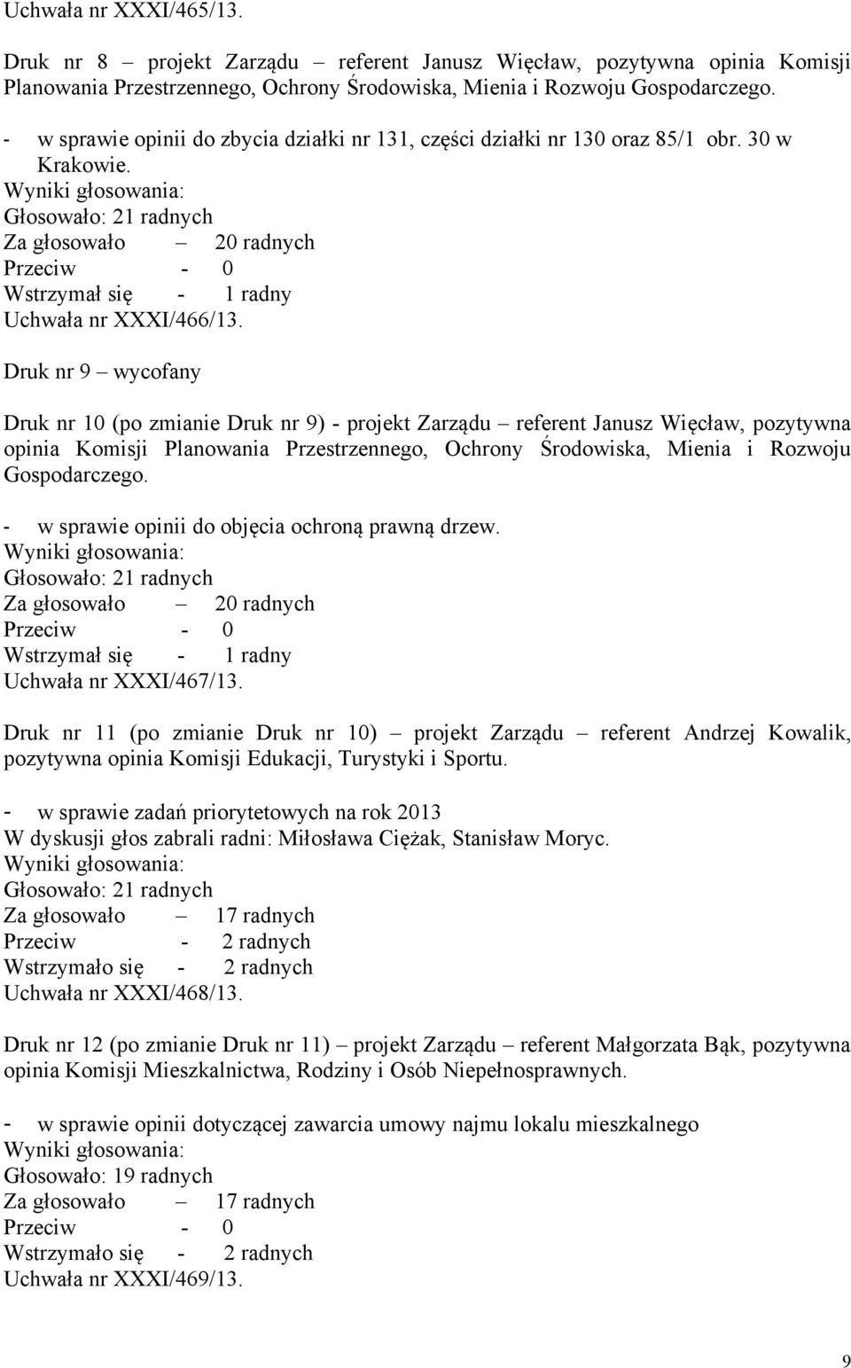 Druk nr 9 wycofany Druk nr 10 (po zmianie Druk nr 9) - projekt Zarządu referent Janusz Więcław, pozytywna opinia Komisji Planowania Przestrzennego, Ochrony Środowiska, Mienia i Rozwoju Gospodarczego.