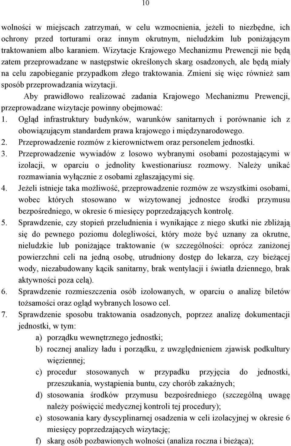 Zmieni się więc również sam sposób przeprowadzania wizytacji. Aby prawidłowo realizować zadania Krajowego Mechanizmu Prewencji, przeprowadzane wizytacje powinny obejmować: 1.