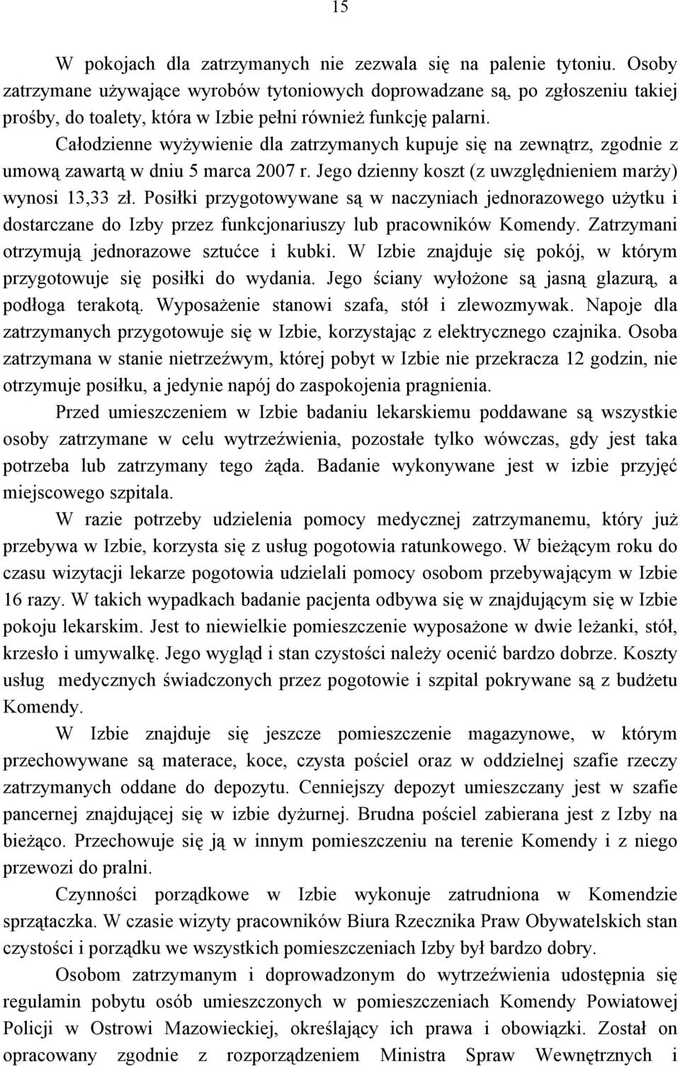 Całodzienne wyżywienie dla zatrzymanych kupuje się na zewnątrz, zgodnie z umową zawartą w dniu 5 marca 2007 r. Jego dzienny koszt (z uwzględnieniem marży) wynosi 13,33 zł.