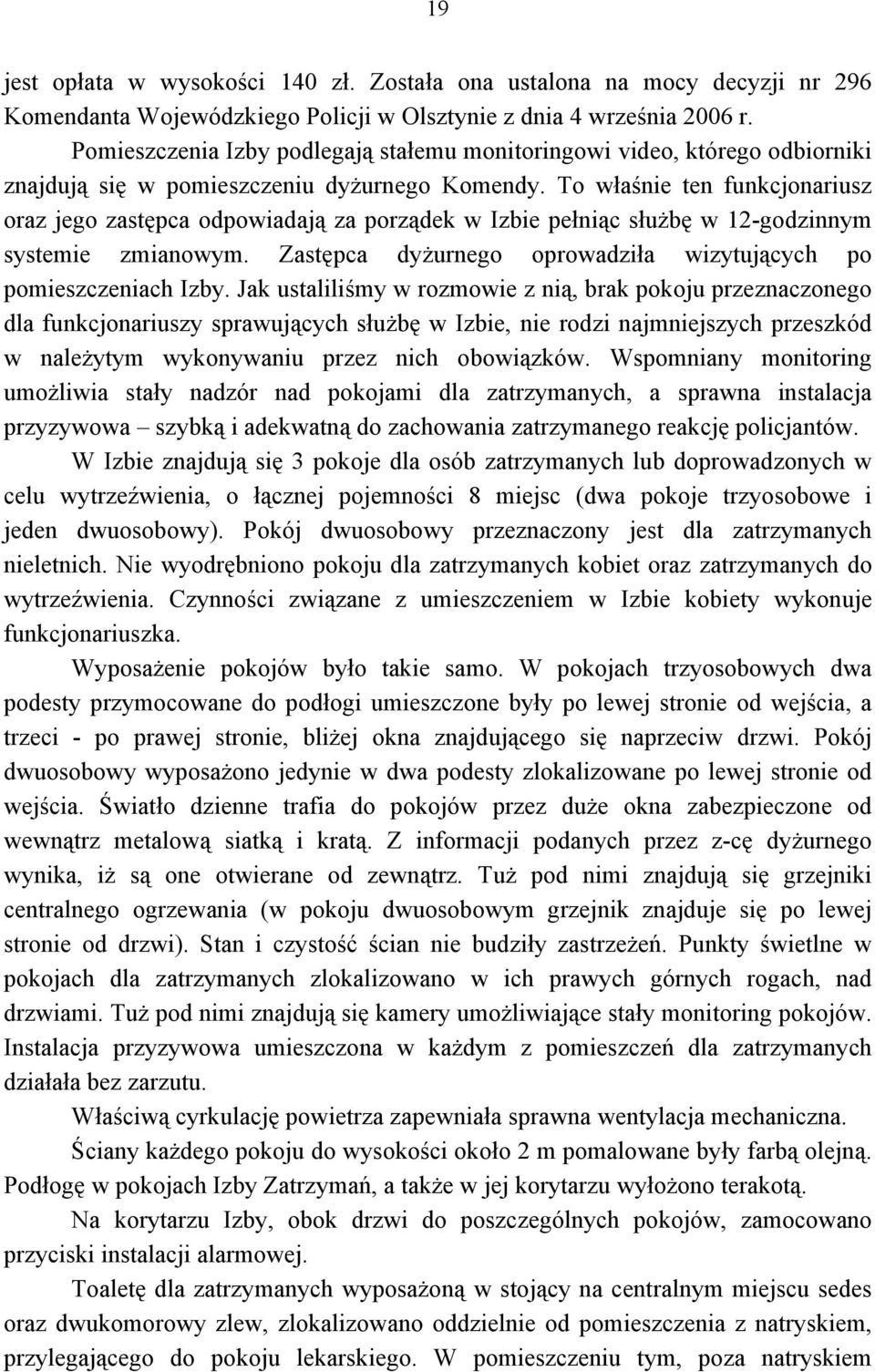 To właśnie ten funkcjonariusz oraz jego zastępca odpowiadają za porządek w Izbie pełniąc służbę w 12-godzinnym systemie zmianowym. Zastępca dyżurnego oprowadziła wizytujących po pomieszczeniach Izby.