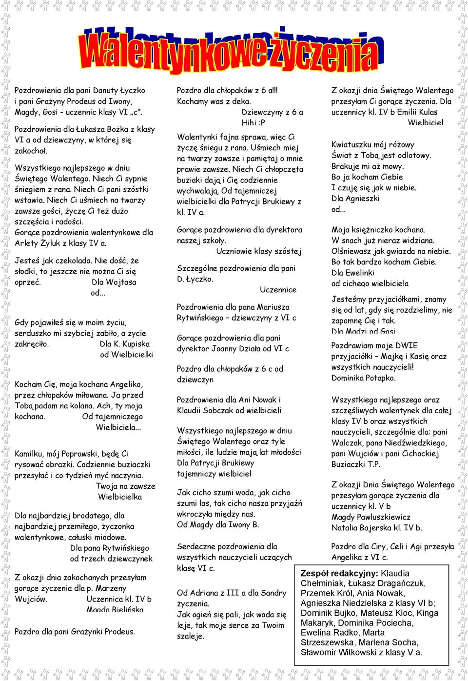 Gorące pozdrowienia walentynkowe dla Arlety Żyluk z klasy IV a. Jesteś jak czekolada. Nie dość, że słodki, to jeszcze nie można Ci się oprzeć. Dla Wojtasa od.