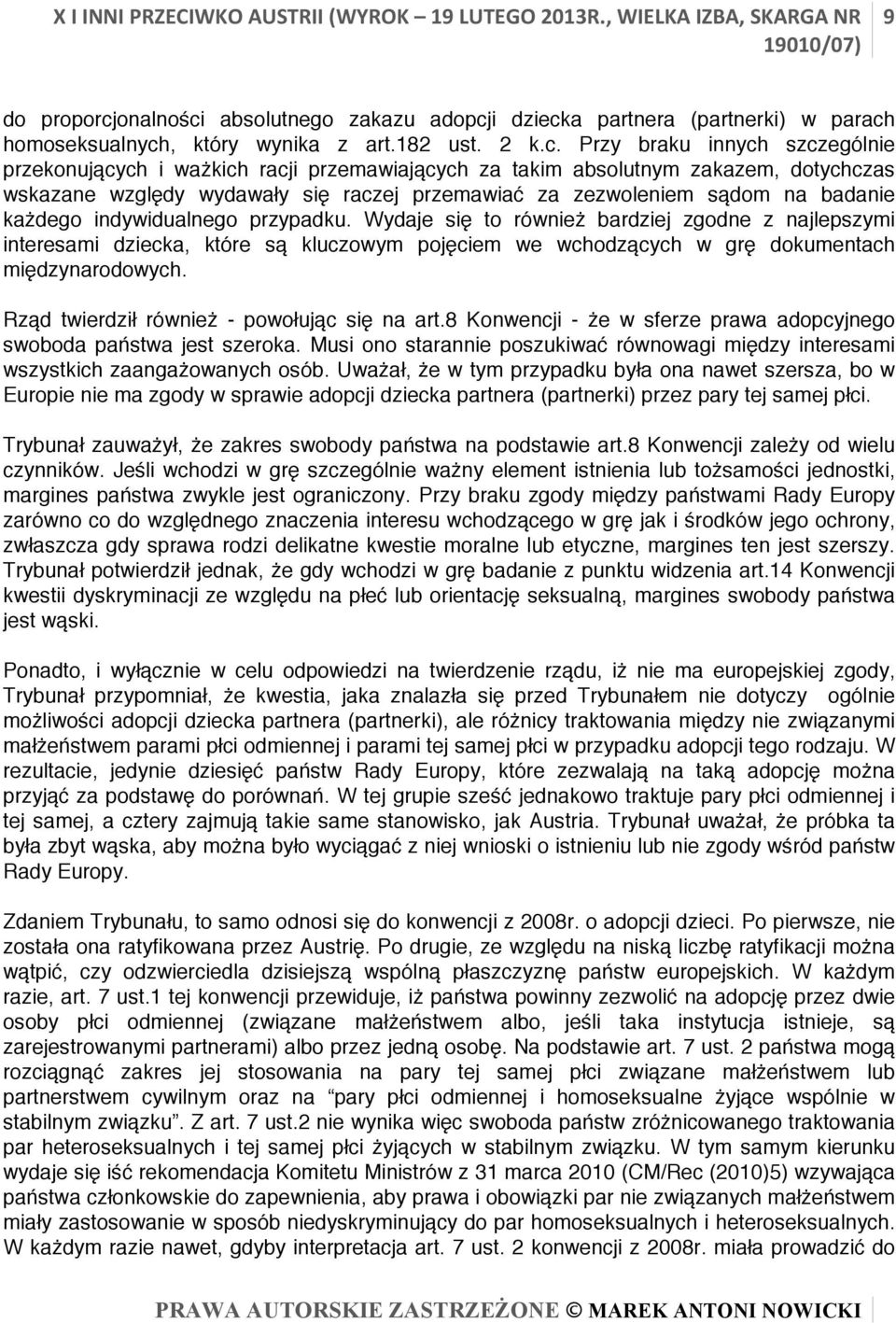 Przy braku innych szczególnie przekonujących i ważkich racji przemawiających za takim absolutnym zakazem, dotychczas wskazane względy wydawały się raczej przemawiać za zezwoleniem sądom na badanie