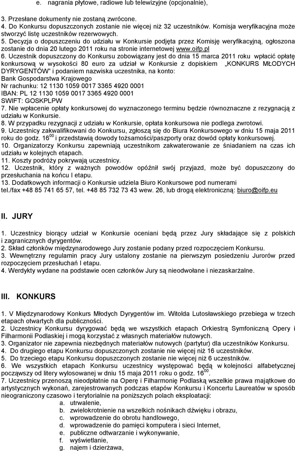 Decyzja o dopuszczeniu do udziału w Konkursie podjęta przez Komisję weryfikacyjną, ogłoszona zostanie do dnia 20 lutego 2011 roku na stronie internetowej www.oifp.pl 6.