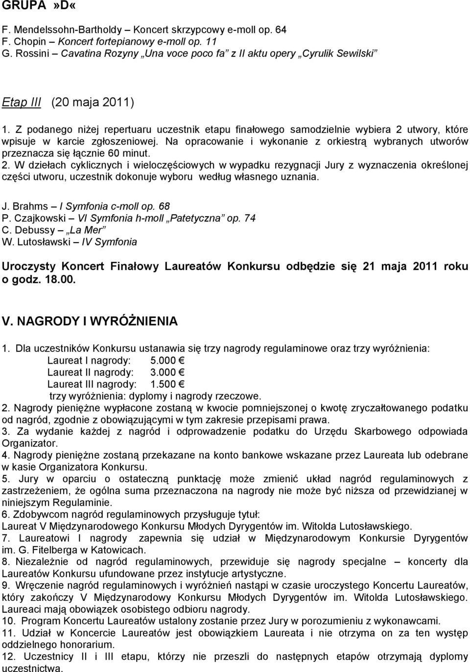 Z podanego niżej repertuaru uczestnik etapu finałowego samodzielnie wybiera 2 utwory, które wpisuje w karcie zgłoszeniowej.