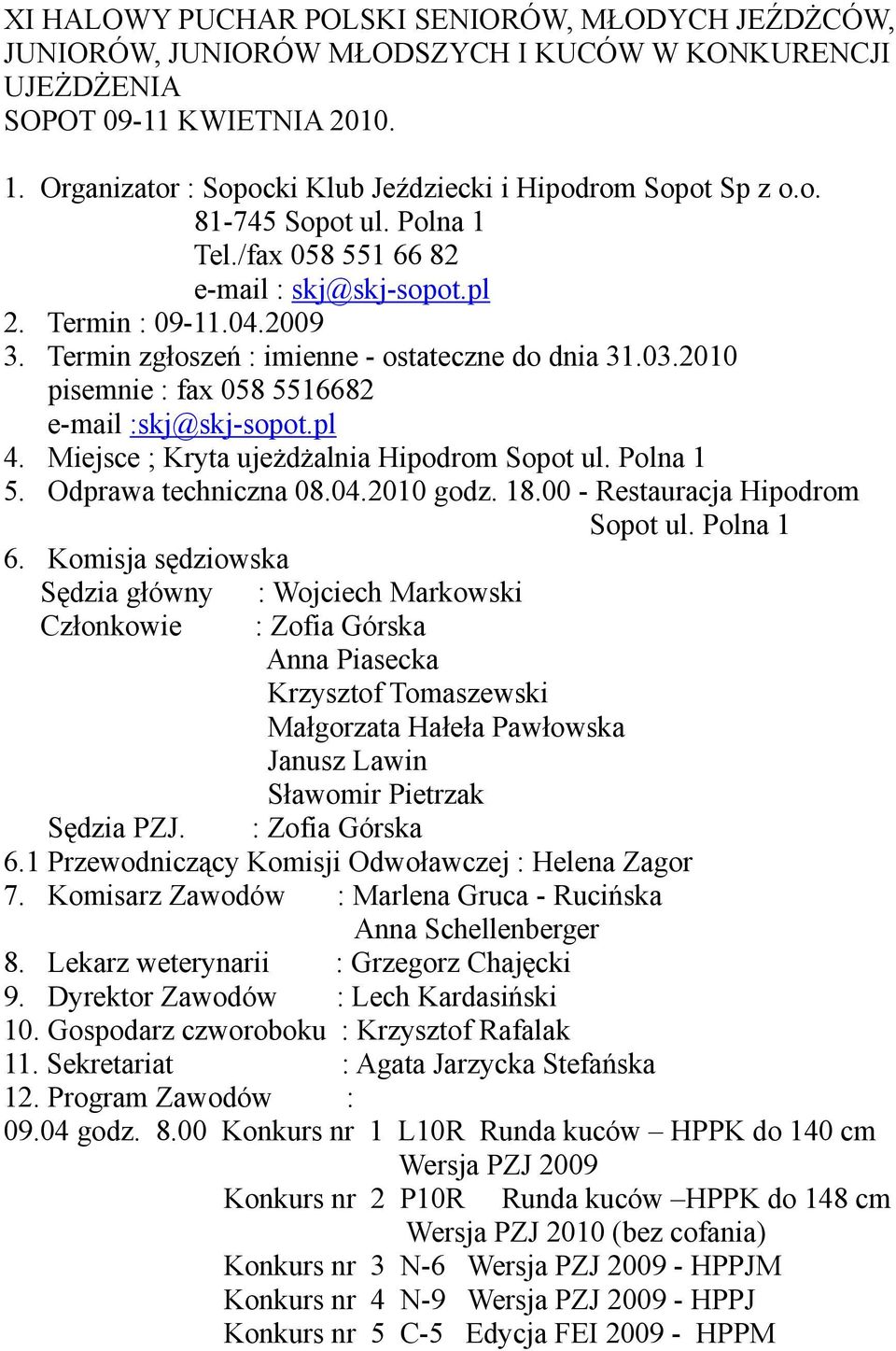 Termin zgłoszeń : imienne - ostateczne do dnia 31.03.2010 pisemnie : fax 058 5516682 e-mail :skj@skj-sopot.pl 4. Miejsce ; Kryta ujeżdżalnia Hipodrom Sopot ul. Polna 1 5. Odprawa techniczna 08.04.
