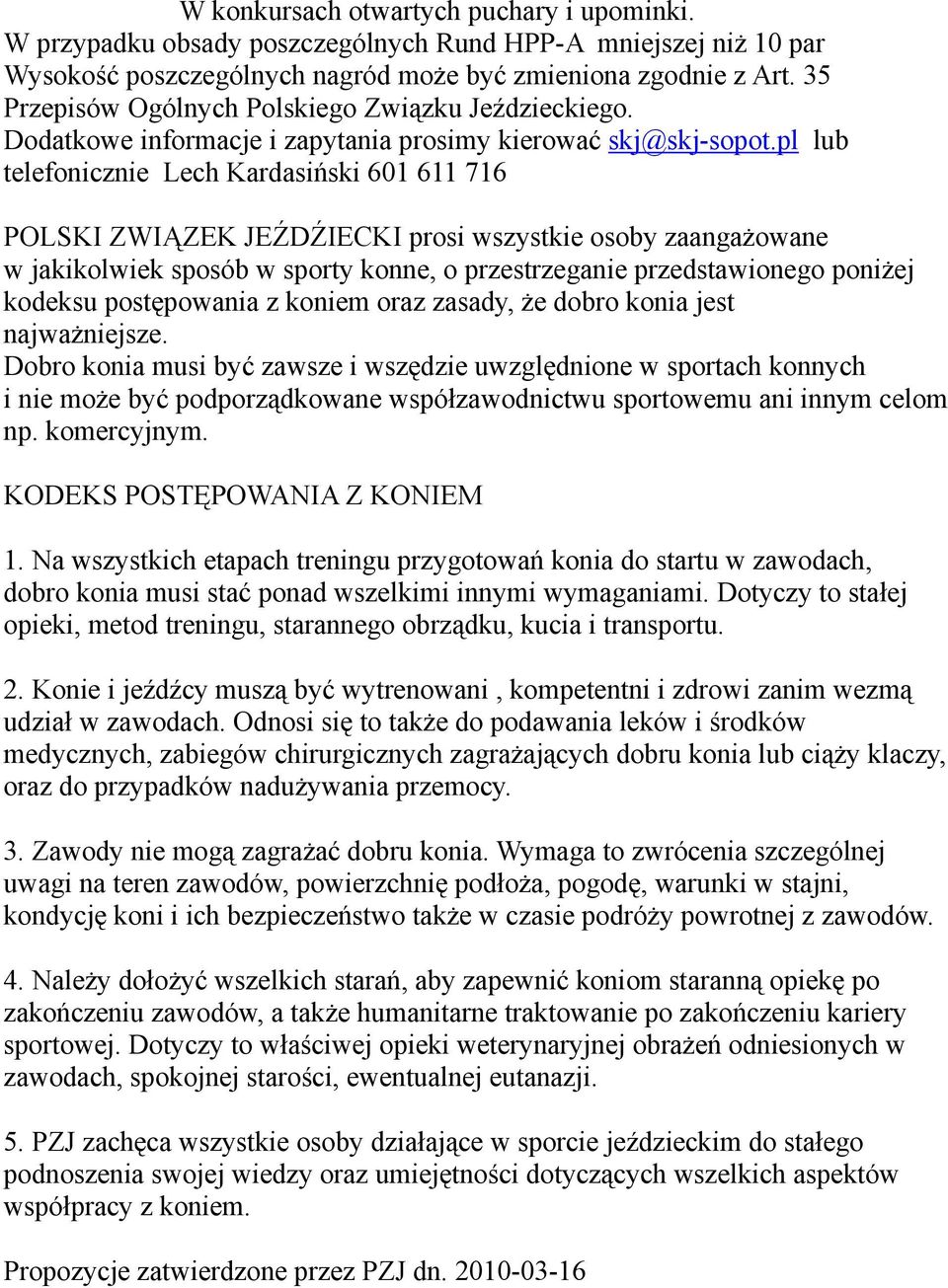 pl lub telefonicznie Lech Kardasiński 601 611 716 POLSKI ZWIĄZEK JEŹDŹIECKI prosi wszystkie osoby zaangażowane w jakikolwiek sposób w sporty konne, o przestrzeganie przedstawionego poniżej kodeksu