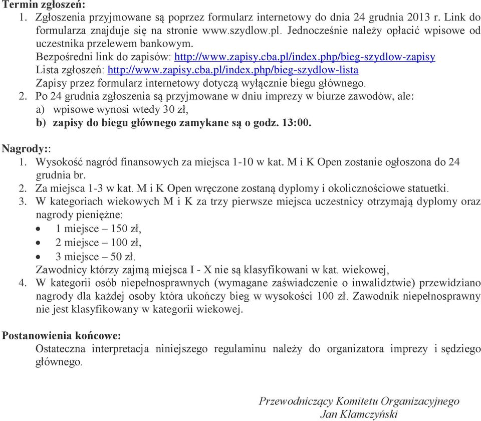 php/bieg-szydlow-zapisy Lista zgłoszeń: http://www.zapisy.cba.pl/index.php/bieg-szydlow-lista Zapisy przez formularz internetowy dotyczą wyłącznie biegu głównego. 2.