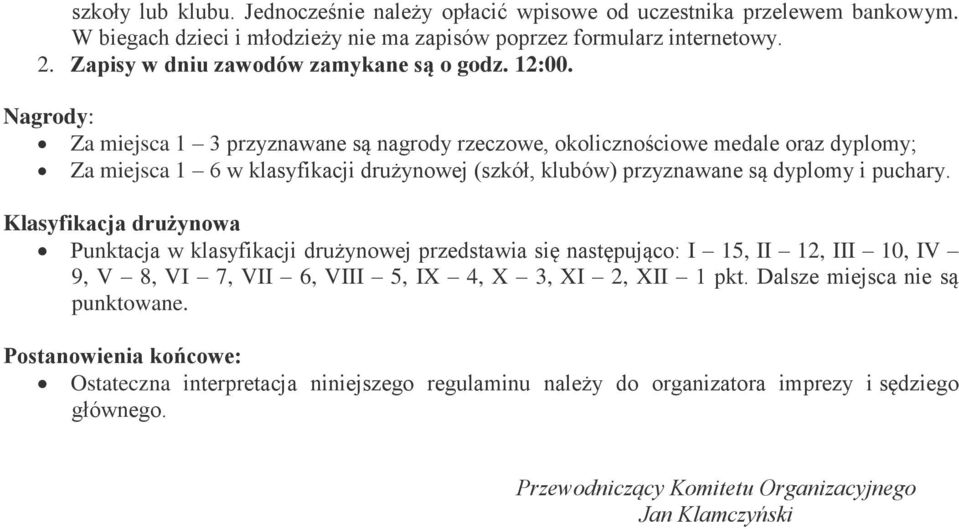 Nagrody: Za miejsca 1 3 przyznawane są nagrody rzeczowe, okolicznościowe medale oraz dyplomy; Za miejsca 1 6 w klasyfikacji drużynowej (szkół, klubów) przyznawane są dyplomy i
