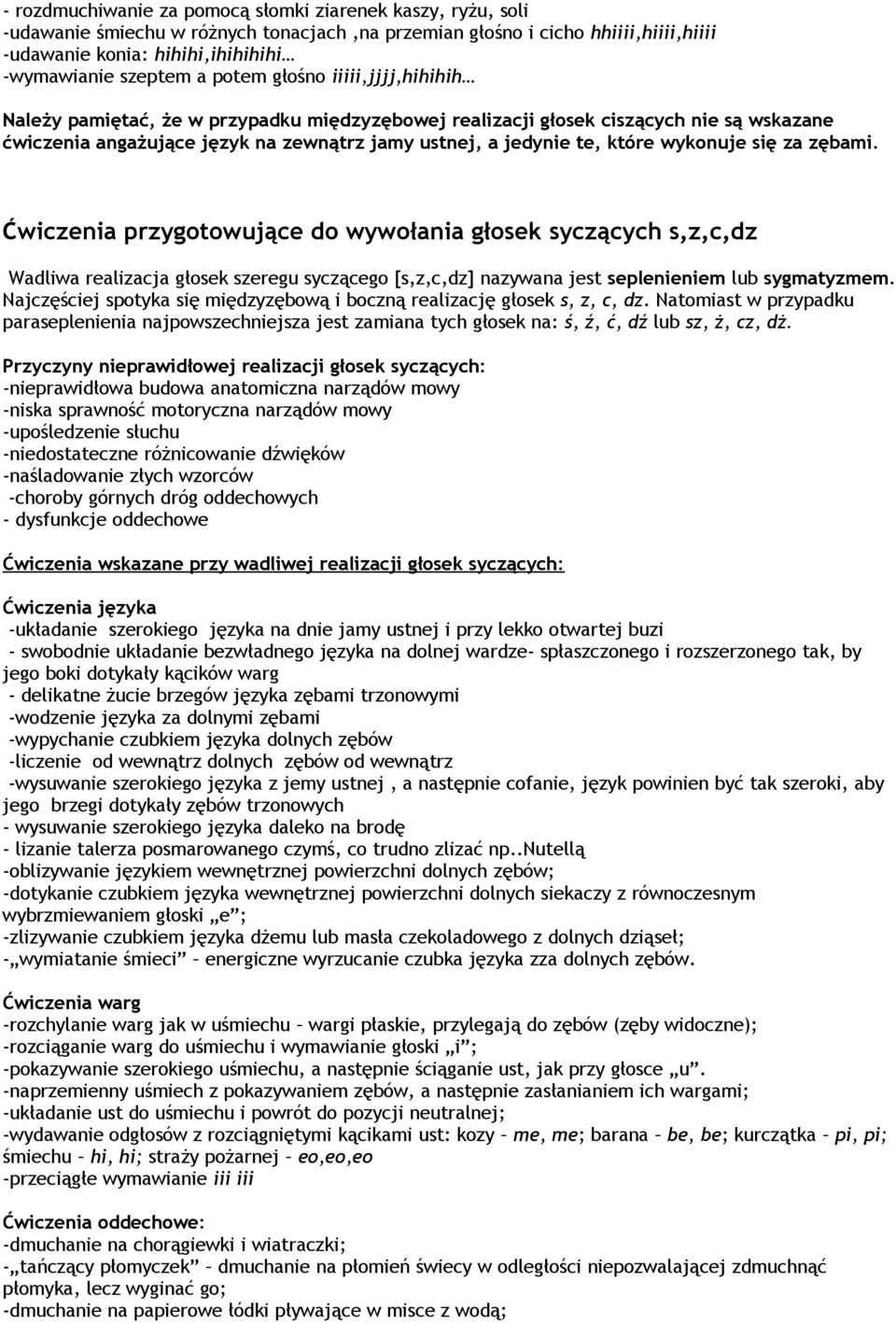 wykonuje się za zębami. Ćwiczenia przygotowujące do wywołania głosek syczących s,z,c,dz Wadliwa realizacja głosek szeregu syczącego [s,z,c,dz] nazywana jest seplenieniem lub sygmatyzmem.