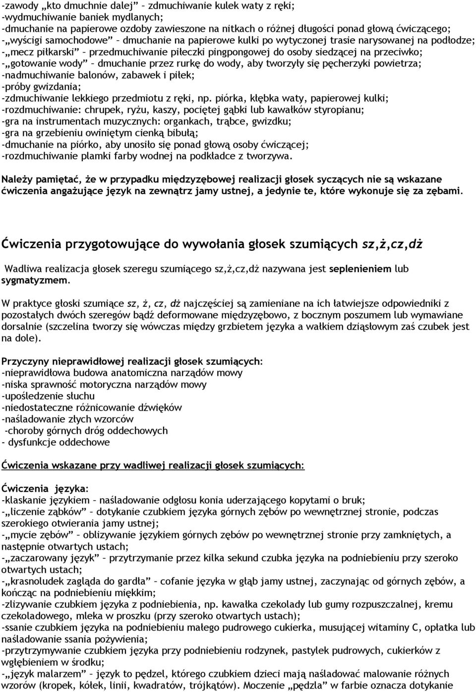 dmuchanie przez rurkę do wody, aby tworzyły się pęcherzyki powietrza; -nadmuchiwanie balonów, zabawek i piłek; -próby gwizdania; -zdmuchiwanie lekkiego przedmiotu z ręki, np.