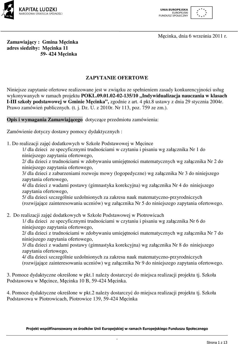 stycznia 2004r Prawo zamówień publicznych (t j Dz U z 2010r Nr 113, poz 759 ze zm) Opis i wymagania Zamawiającego dotyczące przedmiotu zamówienia: Zamówienie dotyczy dostawy pomocy dydaktycznych : 1