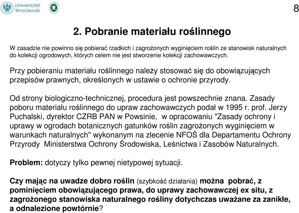 Od strony biologiczno-technicznej, procedura jest powszechnie znana. Zasady poboru materiału roślinnego do upraw zachowawczych podał w 1995 r. prof.