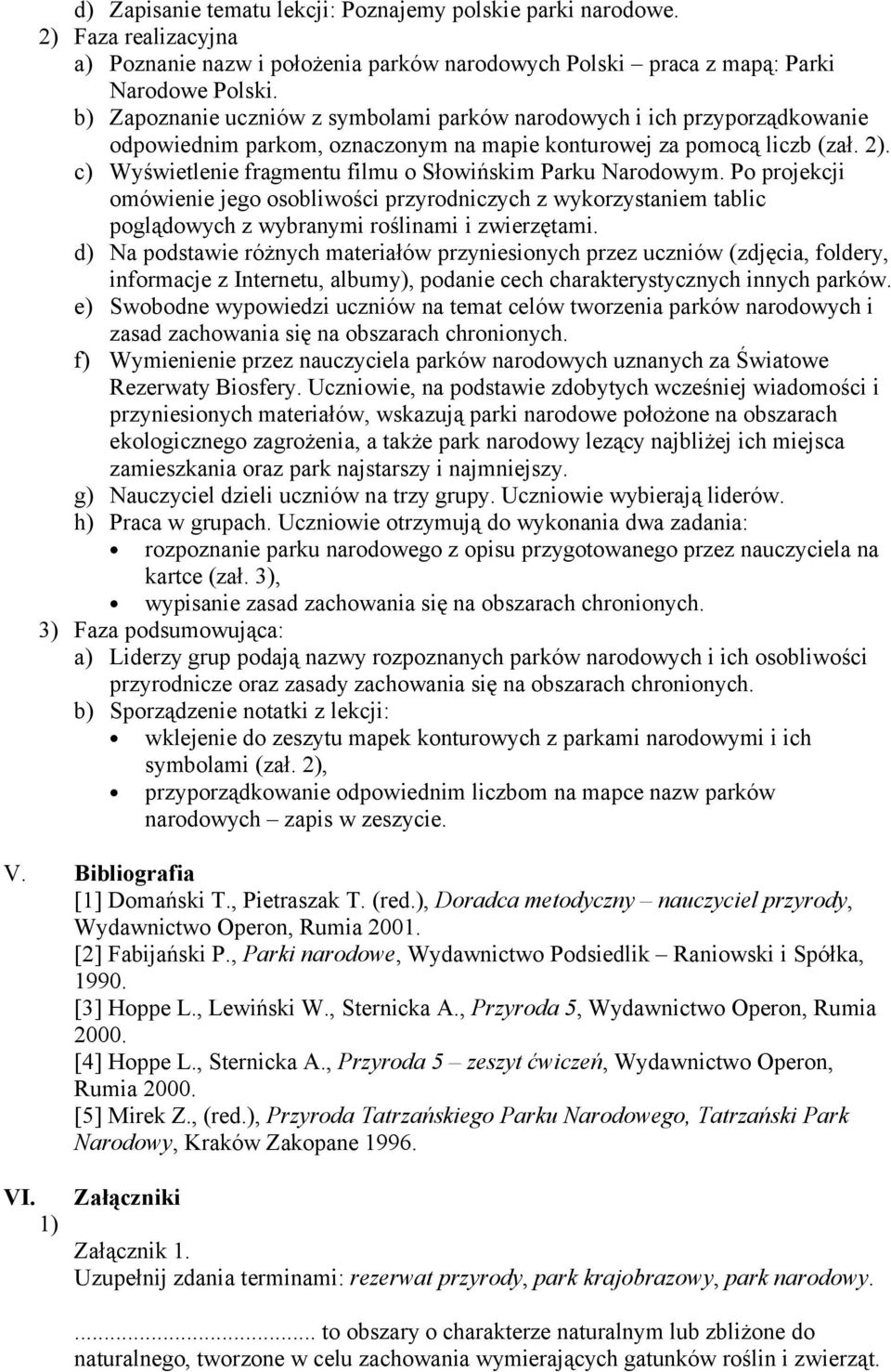 c) Wyświetlenie fragmentu filmu o Słowińskim Parku Narodowym. Po projekcji omówienie jego osobliwości przyrodniczych z wykorzystaniem tablic poglądowych z wybranymi roślinami i zwierzętami.