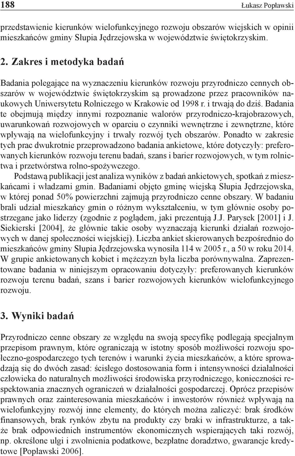 Rolniczego w Krakowie od 1998 r. i trwają do dziś.